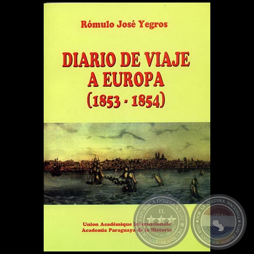 DIARIO DE VIAJE A EUROPA (1853-1854) - Autor: RÓMULO JOSÉ YEGROS - Año 2006